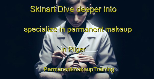 Skinart Dive deeper into specialize in permanent makeup in Pilger | PermanentmakeupTraining | PermanentmakeupClasses | SkinartTraining-Canada