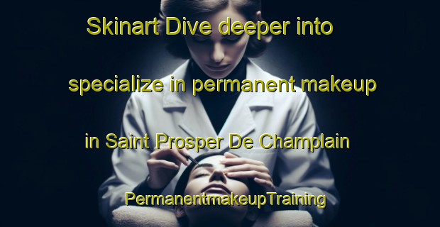 Skinart Dive deeper into specialize in permanent makeup in Saint Prosper De Champlain | PermanentmakeupTraining | PermanentmakeupClasses | SkinartTraining-Canada