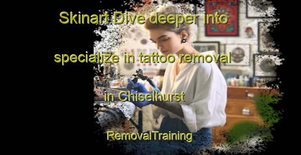 Skinart Dive deeper into specialize in tattoo removal in Chiselhurst | RemovalTraining | RemovalClasses | SkinartTraining-Canada