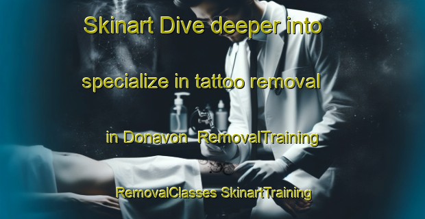 Skinart Dive deeper into specialize in tattoo removal in Donavon | #RemovalTraining #RemovalClasses #SkinartTraining-Canada