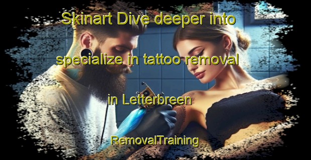 Skinart Dive deeper into specialize in tattoo removal in Letterbreen | RemovalTraining | RemovalClasses | SkinartTraining-Canada