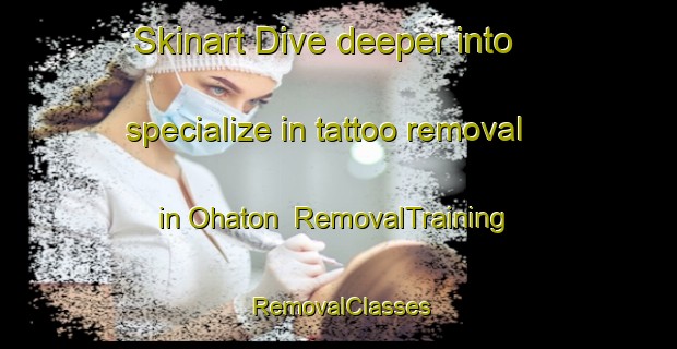 Skinart Dive deeper into specialize in tattoo removal in Ohaton | RemovalTraining | RemovalClasses | SkinartTraining-Canada