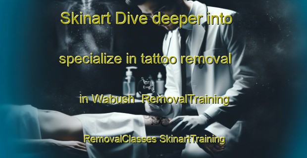 Skinart Dive deeper into specialize in tattoo removal in Wabush | #RemovalTraining #RemovalClasses #SkinartTraining-Canada