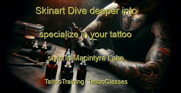 Skinart Dive deeper into specialize in your tattoo style in Macintyre Lake | TattooTraining | TattooClasses | SkinartTraining-Canada