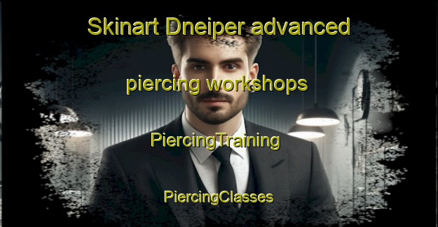 Skinart Dneiper advanced piercing workshops | #PiercingTraining #PiercingClasses #SkinartTraining-Canada