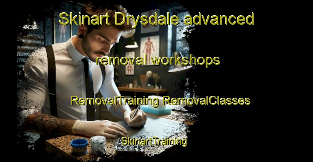 Skinart Drysdale advanced removal workshops | #RemovalTraining #RemovalClasses #SkinartTraining-Canada