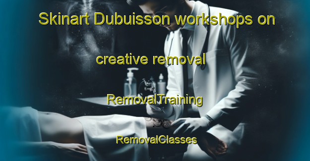Skinart Dubuisson workshops on creative removal | RemovalTraining | RemovalClasses | SkinartTraining-Canada