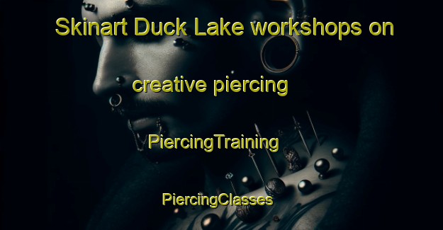 Skinart Duck Lake workshops on creative piercing | PiercingTraining | PiercingClasses | SkinartTraining-Canada