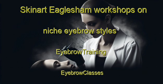 Skinart Eaglesham workshops on niche eyebrow styles | EyebrowTraining | EyebrowClasses | SkinartTraining-Canada