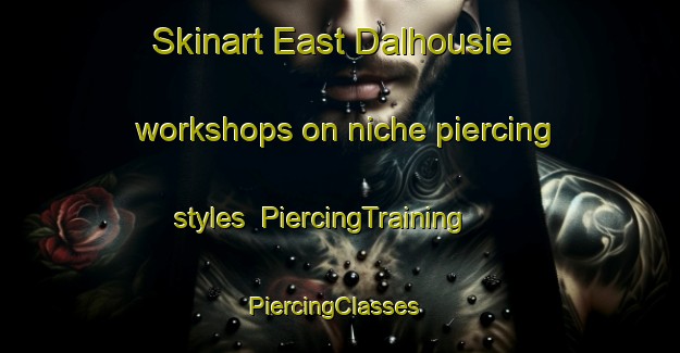 Skinart East Dalhousie workshops on niche piercing styles | PiercingTraining | PiercingClasses | SkinartTraining-Canada