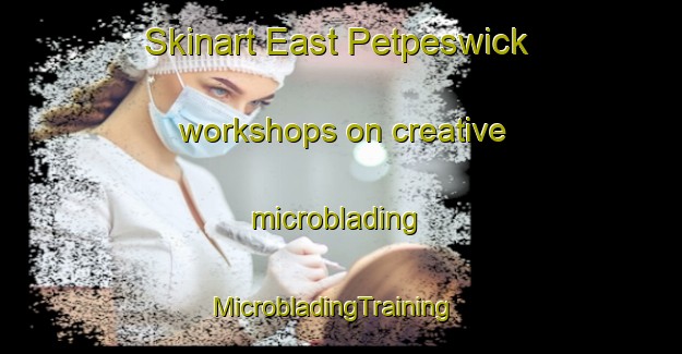 Skinart East Petpeswick workshops on creative microblading | MicrobladingTraining | MicrobladingClasses | SkinartTraining-Canada