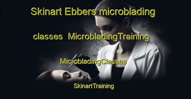 Skinart Ebbers microblading classes | MicrobladingTraining | MicrobladingClasses | SkinartTraining-Canada