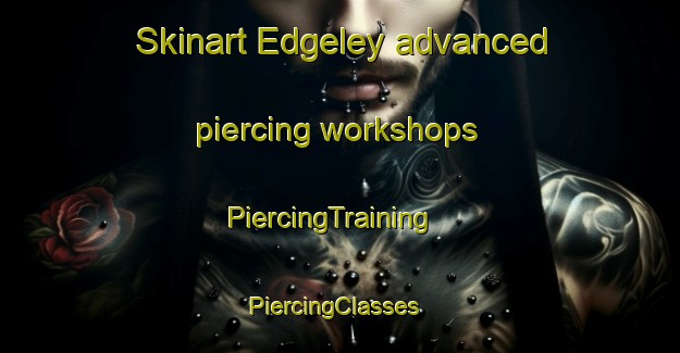 Skinart Edgeley advanced piercing workshops | PiercingTraining | PiercingClasses | SkinartTraining-Canada