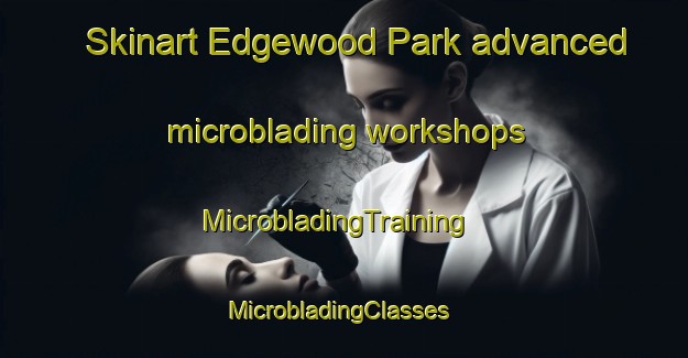 Skinart Edgewood Park advanced microblading workshops | MicrobladingTraining | MicrobladingClasses | SkinartTraining-Canada