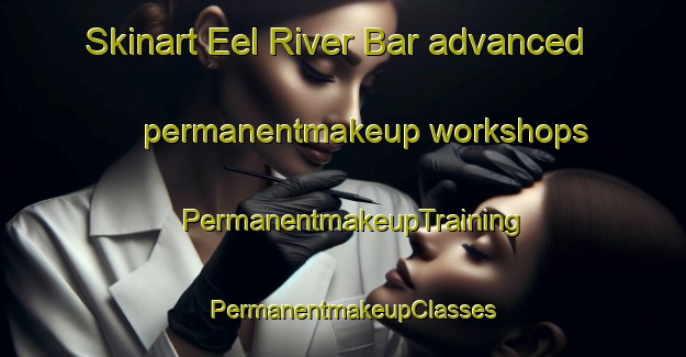 Skinart Eel River Bar advanced permanentmakeup workshops | PermanentmakeupTraining | PermanentmakeupClasses | SkinartTraining-Canada