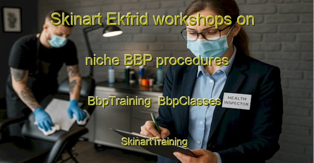 Skinart Ekfrid workshops on niche BBP procedures | BbpTraining | BbpClasses | SkinartTraining-Canada