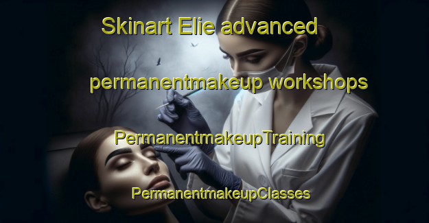 Skinart Elie advanced permanentmakeup workshops | PermanentmakeupTraining | PermanentmakeupClasses | SkinartTraining-Canada