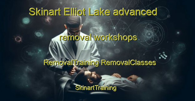 Skinart Elliot Lake advanced removal workshops | #RemovalTraining #RemovalClasses #SkinartTraining-Canada