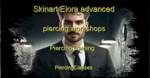 Skinart Elora advanced piercing workshops | PiercingTraining | PiercingClasses | SkinartTraining-Canada
