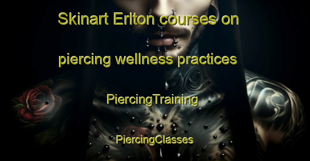 Skinart Erlton courses on piercing wellness practices | #PiercingTraining #PiercingClasses #SkinartTraining-Canada