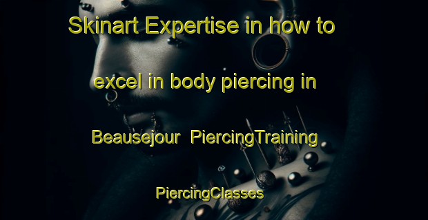 Skinart Expertise in how to excel in body piercing in Beausejour | PiercingTraining | PiercingClasses | SkinartTraining-Canada