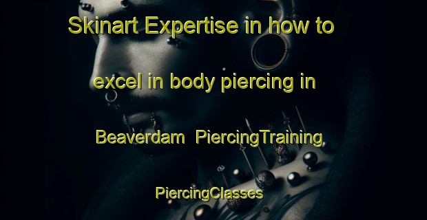 Skinart Expertise in how to excel in body piercing in Beaverdam | PiercingTraining | PiercingClasses | SkinartTraining-Canada
