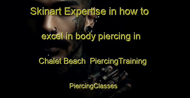 Skinart Expertise in how to excel in body piercing in Chalet Beach | PiercingTraining | PiercingClasses | SkinartTraining-Canada
