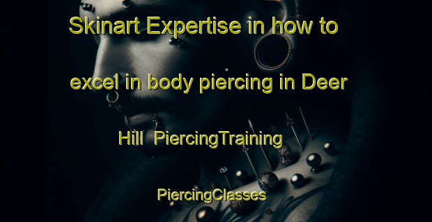 Skinart Expertise in how to excel in body piercing in Deer Hill | PiercingTraining | PiercingClasses | SkinartTraining-Canada