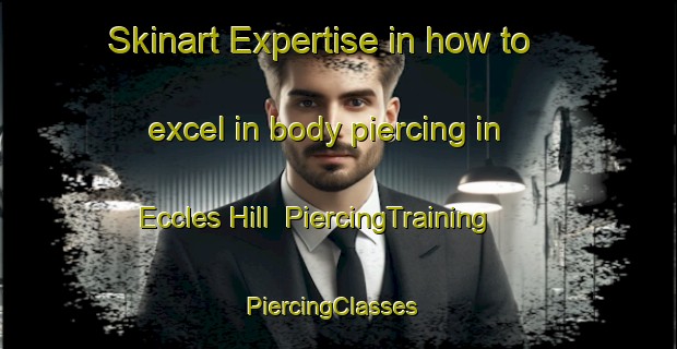 Skinart Expertise in how to excel in body piercing in Eccles Hill | PiercingTraining | PiercingClasses | SkinartTraining-Canada