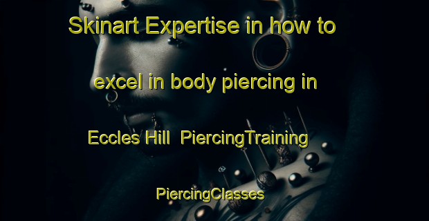 Skinart Expertise in how to excel in body piercing in Eccles Hill | PiercingTraining | PiercingClasses | SkinartTraining-Canada