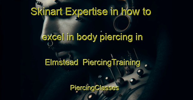 Skinart Expertise in how to excel in body piercing in Elmstead | PiercingTraining | PiercingClasses | SkinartTraining-Canada