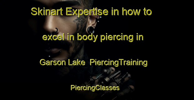 Skinart Expertise in how to excel in body piercing in Garson Lake | PiercingTraining | PiercingClasses | SkinartTraining-Canada