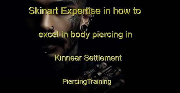 Skinart Expertise in how to excel in body piercing in Kinnear Settlement | PiercingTraining | PiercingClasses | SkinartTraining-Canada