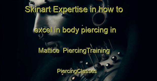 Skinart Expertise in how to excel in body piercing in Mattice | PiercingTraining | PiercingClasses | SkinartTraining-Canada