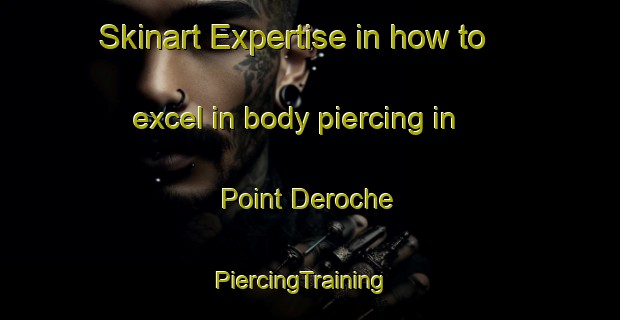 Skinart Expertise in how to excel in body piercing in Point Deroche | PiercingTraining | PiercingClasses | SkinartTraining-Canada