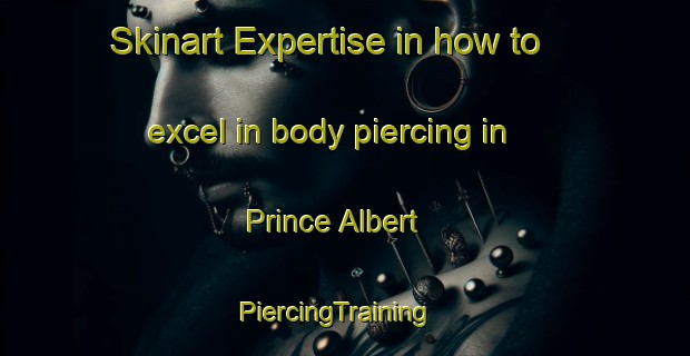 Skinart Expertise in how to excel in body piercing in Prince Albert | PiercingTraining | PiercingClasses | SkinartTraining-Canada