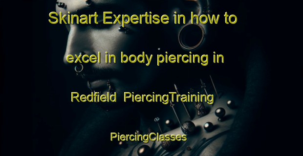 Skinart Expertise in how to excel in body piercing in Redfield | PiercingTraining | PiercingClasses | SkinartTraining-Canada