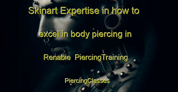 Skinart Expertise in how to excel in body piercing in Renabie | PiercingTraining | PiercingClasses | SkinartTraining-Canada