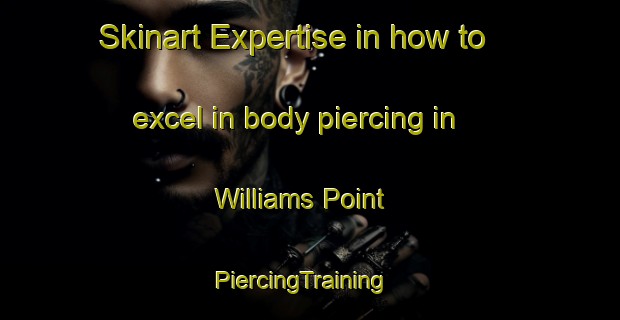 Skinart Expertise in how to excel in body piercing in Williams Point | PiercingTraining | PiercingClasses | SkinartTraining-Canada