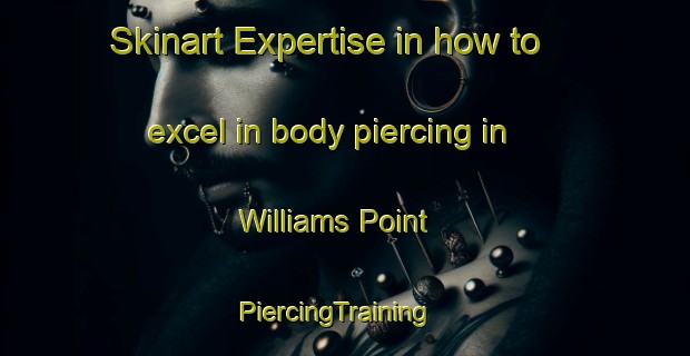 Skinart Expertise in how to excel in body piercing in Williams Point | PiercingTraining | PiercingClasses | SkinartTraining-Canada