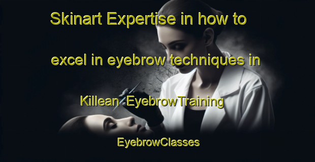 Skinart Expertise in how to excel in eyebrow techniques in Killean | EyebrowTraining | EyebrowClasses | SkinartTraining-Canada