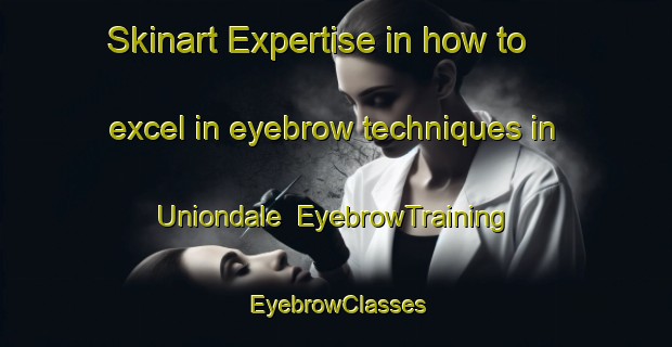 Skinart Expertise in how to excel in eyebrow techniques in Uniondale | EyebrowTraining | EyebrowClasses | SkinartTraining-Canada