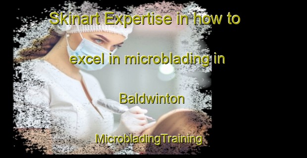 Skinart Expertise in how to excel in microblading in Baldwinton | MicrobladingTraining | MicrobladingClasses | SkinartTraining-Canada