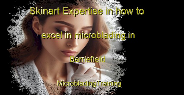 Skinart Expertise in how to excel in microblading in Barriefield | MicrobladingTraining | MicrobladingClasses | SkinartTraining-Canada