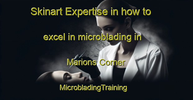 Skinart Expertise in how to excel in microblading in Marions Corner | MicrobladingTraining | MicrobladingClasses | SkinartTraining-Canada