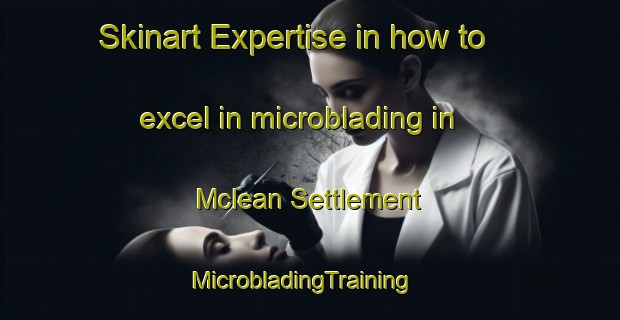 Skinart Expertise in how to excel in microblading in Mclean Settlement | MicrobladingTraining | MicrobladingClasses | SkinartTraining-Canada