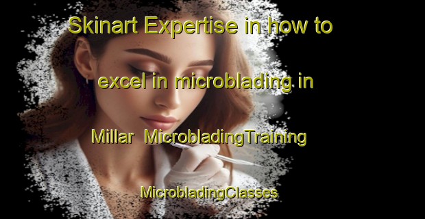 Skinart Expertise in how to excel in microblading in Millar | MicrobladingTraining | MicrobladingClasses | SkinartTraining-Canada