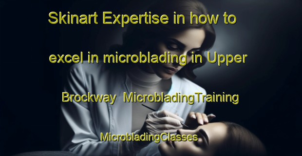 Skinart Expertise in how to excel in microblading in Upper Brockway | MicrobladingTraining | MicrobladingClasses | SkinartTraining-Canada