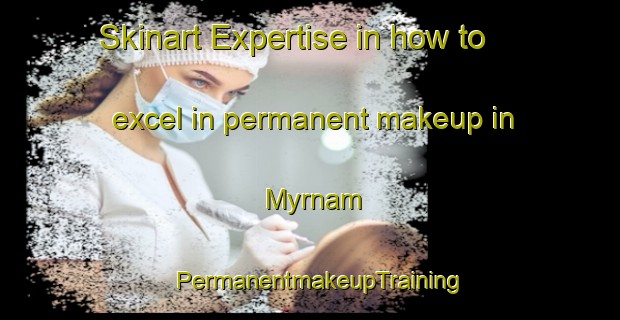 Skinart Expertise in how to excel in permanent makeup in Myrnam | PermanentmakeupTraining | PermanentmakeupClasses | SkinartTraining-Canada