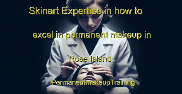 Skinart Expertise in how to excel in permanent makeup in Rose Island | PermanentmakeupTraining | PermanentmakeupClasses | SkinartTraining-Canada